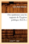 Cover-Bild zum Titel 'Des Épidémies Sous Les Rapports de l'Hygiène Publique (Éd.18..)' von 'Louis René Villermé'