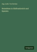 Cover-Bild zum Titel 'Reiseleben in Südfrankreich und Spanien' von 'Aug. Ludw. von Rochau'