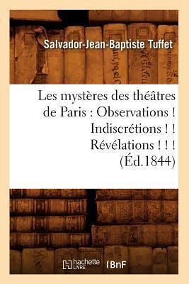 Les Mystères Des Théâtres de Paris: Observations ! Indiscrétions ! ! Révélations ! ! ! (Éd.1844) - Salvador-Jean-Baptiste Tuffet