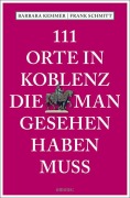 Cover-Bild zum Titel '111 Orte in Koblenz, die man gesehen haben muss' von 'Barbara Kemmer, Frank Schmitt'