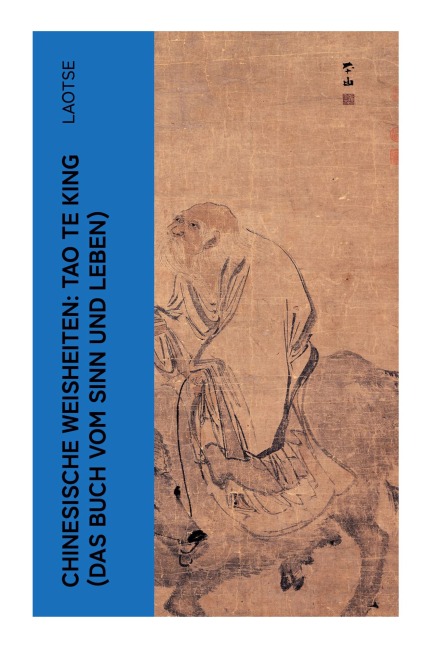 Chinesische Weisheiten: Tao Te King (Das Buch vom Sinn und Leben) - Laotse