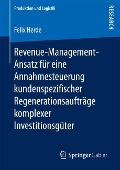 Revenue-Management-Ansatz für eine Annahmesteuerung kundenspezifischer Regenerationsaufträge komplexer Investitionsgüter - Felix Herde