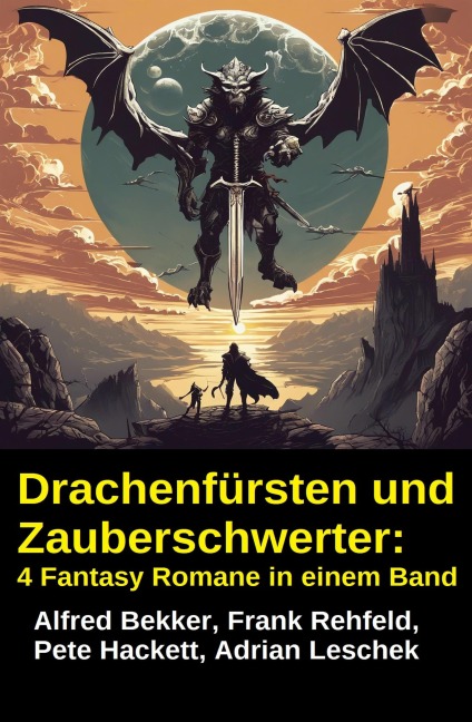Drachenfürsten und Zauberschwerter: 4 Fantasy Romane in einem Band - Alfred Bekker, Adrian Leschek, Pete Hackett, Frank Rehfeld