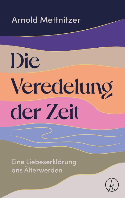 Die Veredelung der Zeit - Arnold Mettnitzer