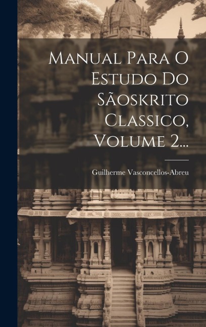 Manual Para O Estudo Do Sãoskrito Classico, Volume 2... - Guilherme Vasconcellos-Abreu