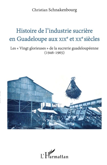 Histoire de l'industrie sucrière en Guadeloupe aux XIXe et XXe siècles - Christian Schnakenbourg