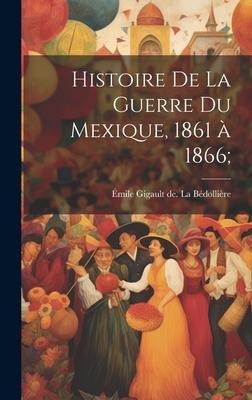 Histoire de la guerre du Mexique, 1861 à 1866; - 