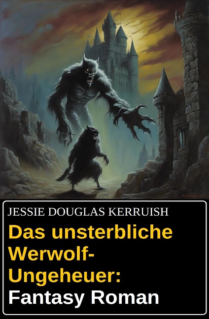 Das unsterbliche Werwolf-Ungeheuer: Fantasy Roman - Jessie Douglas Kerruish