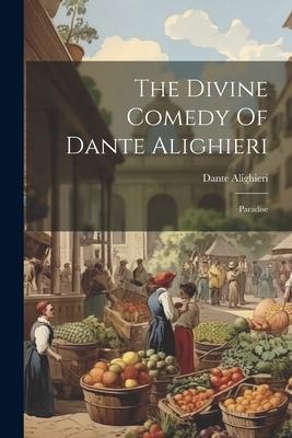 The Divine Comedy Of Dante Alighieri: Paradise - Dante Alighieri