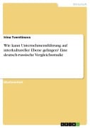 Wie kann Unternehmensführung auf interkultureller Ebene gelingen? Eine deutsch-russische Vergleichsstudie - Irina Tveretinova