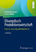 Übungsbuch Produktionswirtschaft - Maximilian Lukesch, Florian Kellner