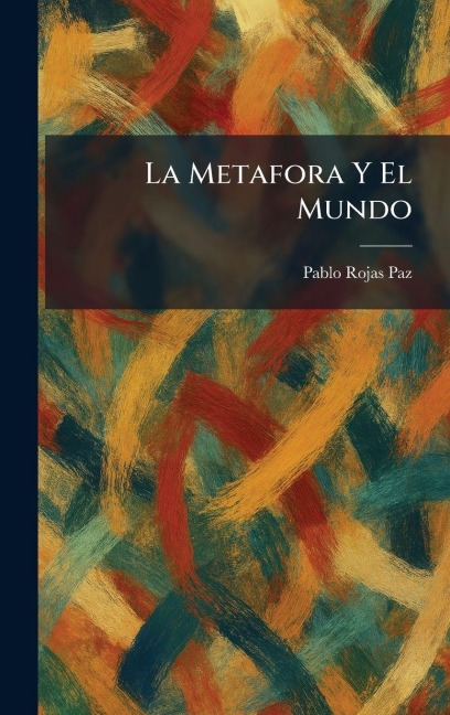 La Metafora Y El Mundo - Pablo Rojas Paz