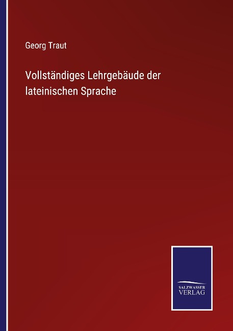 Vollständiges Lehrgebäude der lateinischen Sprache - Georg Traut