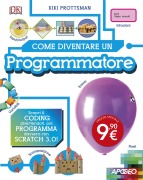 Come diventare un programmatore. Scopri il coding divertendoti, poi programma davvero con Scratch! - Kiki Prottsman