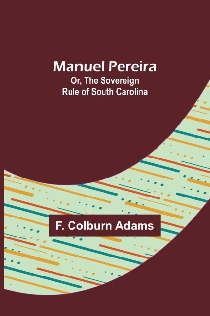 Manuel Pereira; Or, The Sovereign Rule of South Carolina - F. Colburn Adams
