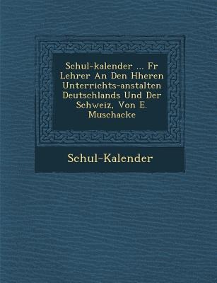 Schul-Kalender ... F R Lehrer an Den H Heren Unterrichts-Anstalten Deutschlands Und Der Schweiz, Von E. Muschacke - 