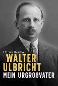 Cover-Bild zum Titel 'Walter Ulbricht. Mein Urgroßvater' von 'Florian Heyden'