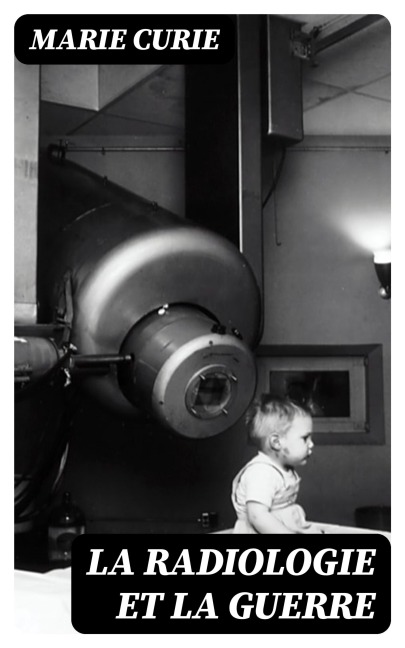 La Radiologie et La Guerre - Marie Curie