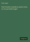 Cover-Bild zum Titel 'Paul Forestier comedie en quatre actes, en vers par Emile Augier' von 'Émile Augier'