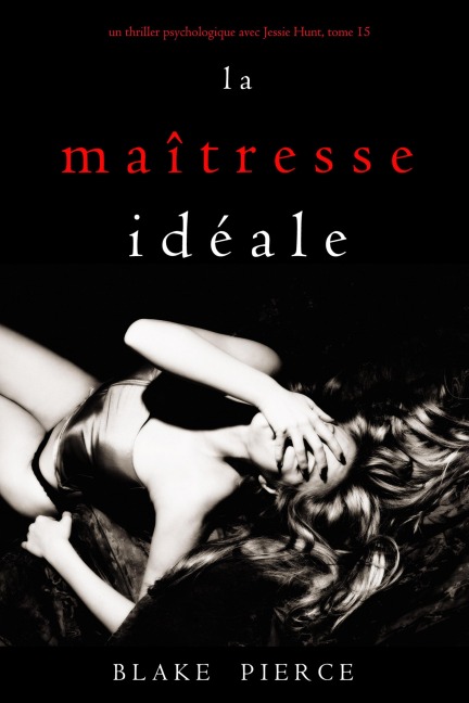La Maîtresse Idéale (Un thriller psychologique avec Jessie Hunt, tome 15) - Blake Pierce