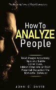 How to Analyze People: The Revealing Power of Facial Expression - Read People Accurately and Spot any Subtle Social Cues, Hidden Emotions or even Potential Deception via Nonverbal Behavior - John C. Davis