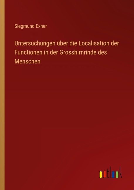Untersuchungen über die Localisation der Functionen in der Grosshirnrinde des Menschen - Siegmund Exner