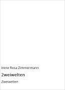 Cover-Bild zum Titel '2weiwelten' von 'Irene Rosa Zimmermann'