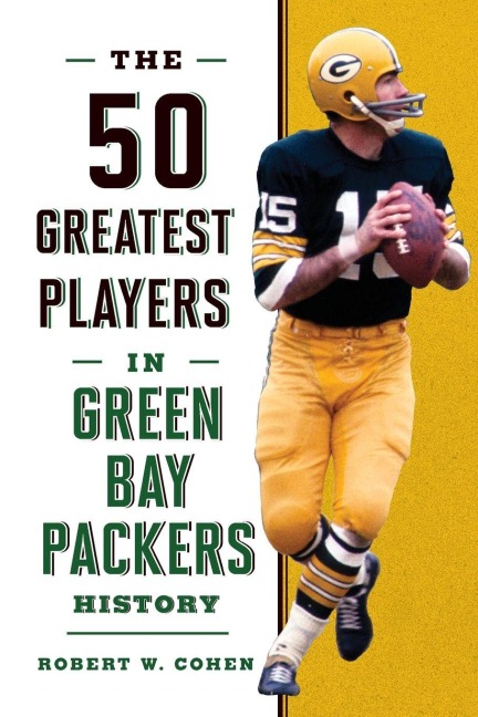 The 50 Greatest Players in Green Bay Packers History - Robert W. Cohen