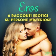 Cover-Bild zum Titel 'Eros - 6 racconti erotici su persone misteriose' von 'Malin Edholm, Katja Slonawski, Lisa Vild, B. J. Hermansson'