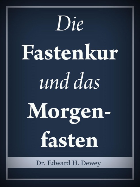 Die Fastenkur und das Morgenfasten - Edward H. Dewey