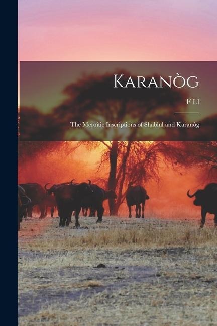 Karanòg: The Meroitic Inscriptions of Shablul and Karanòg - F. Ll Griffith