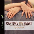 Capture His Heart: Becoming the Godly Wife Your Husband Desires - Lysa Terkeurst, Lysa M. Terkeurst