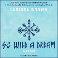 So Wild a Dream Lib/E: Part One - Larissa Brown