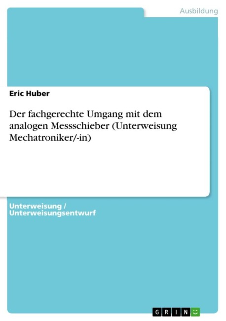 Der fachgerechte Umgang mit dem analogen Messschieber (Unterweisung Mechatroniker/-in) - Eric Huber