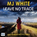 Cover-Bild zum Titel 'Leave No Trace' von 'M. J. White'
