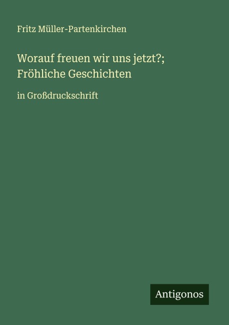 Worauf freuen wir uns jetzt?; Fröhliche Geschichten - Fritz Müller-Partenkirchen