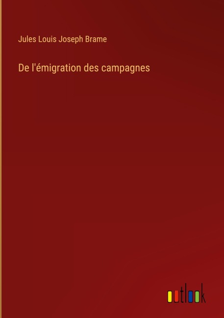 De l'émigration des campagnes - Jules Louis Joseph Brame