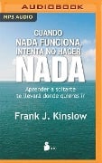 Cuando NADA Funciona, Intenta No Hacer NADA (Narración En Castellano): Aprende a Soltarte. Te Llevará Donde Quieras IR - Frank Kinslow