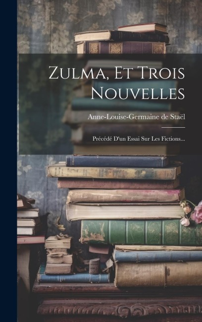 Zulma, Et Trois Nouvelles - Anne-Louise-Germaine De Staël