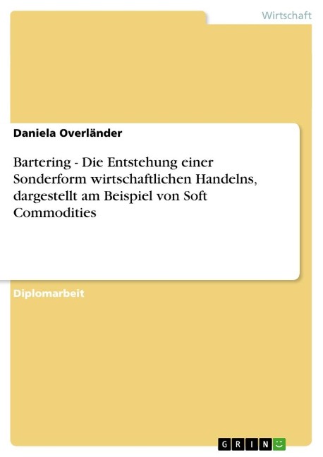 Bartering - Die Entstehung einer Sonderform wirtschaftlichen Handelns, dargestellt am Beispiel von Soft Commodities - Daniela Overländer