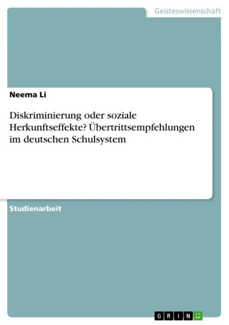 Diskriminierung oder soziale Herkunftseffekte? Übertrittsempfehlungen im deutschen Schulsystem - Neema Li