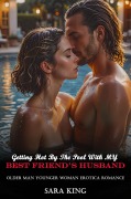 Cover-Bild zum Titel 'Getting Hot By The Pool With My Best Friend's Husband: Older Man Younger Woman Erotica Romance (My Forbidden Age Gap Romance, #1)' von 'Sara King'