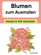 Cover-Bild zum Titel 'Blumen zum Ausmalen - Malbuch für Senioren' von 'Casilda Berlin'