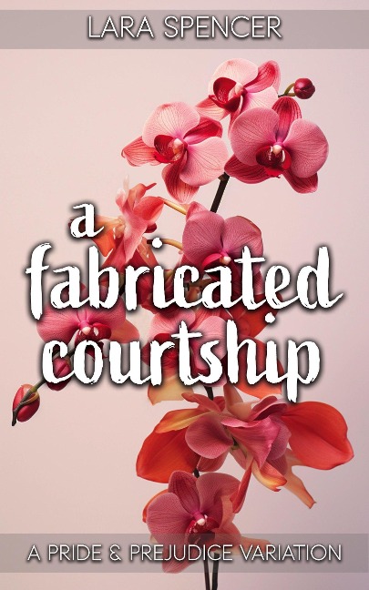 A Fabricated Courtship: A Pride and Prejudice Variation - Lara Spencer