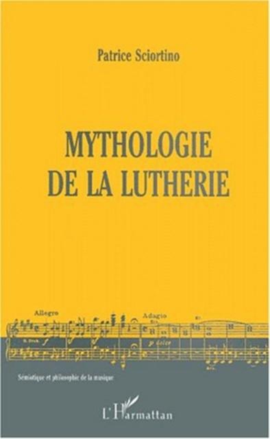 MYTHOLOGIE DE LA LUTHERIE - Patrice Sciortino