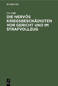 Cover-Bild zum Titel 'Die nervös Kriegsbeschädigten vor Gericht und im Strafvollzug' von 'Kolb'