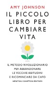 Cover-Bild zum Titel 'Il piccolo libro per cambiare vita. Il metodo rivoluzionario per abbandonare le vecchie abitudini e ricominciare da capo' von 'Amy Johnson'