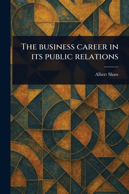 The Business Career in Its Public Relations - Albert Shaw