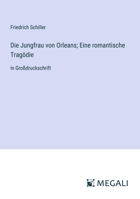 Die Jungfrau von Orleans; Eine romantische Tragödie - Friedrich Schiller