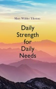 Cover-Bild zum Titel 'Daily Strength for Daily Needs' von 'Mary Wilder Tileston'